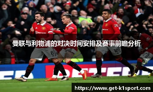 曼联与利物浦的对决时间安排及赛事前瞻分析